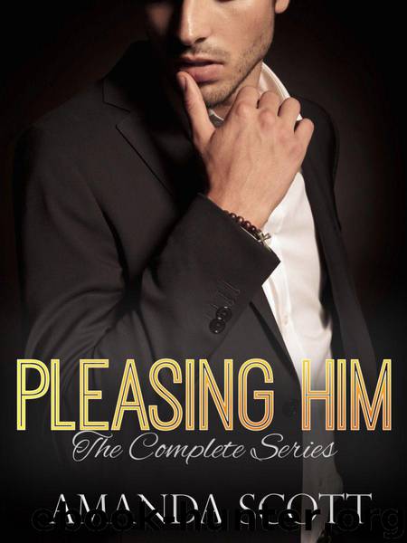 Pleasing Him: The Complete Series (An Alpha Billionaire Romance) by Scott Amanda