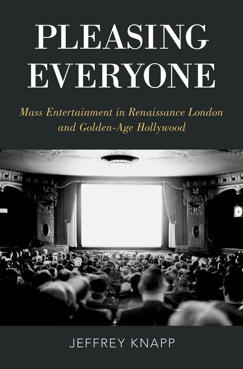 Pleasing everyone : mass entertainment in Renaissance London and golden-age Hollywood by Jeffrey Knapp