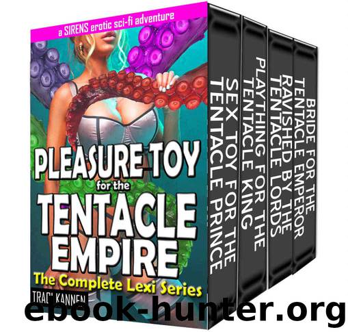 Pleasure Toy for the Tentacle Empire: The Complete Lexi Series by Kannen Traci