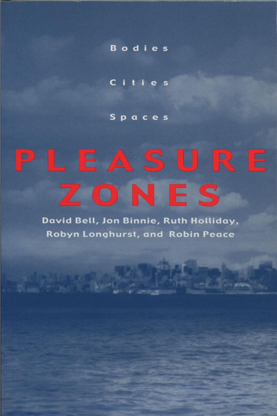 Pleasure Zones: Bodies, Cities, Spaces by David Bell Jon Binnie Ruth Holliday Robyn Longhurst Robin Peace