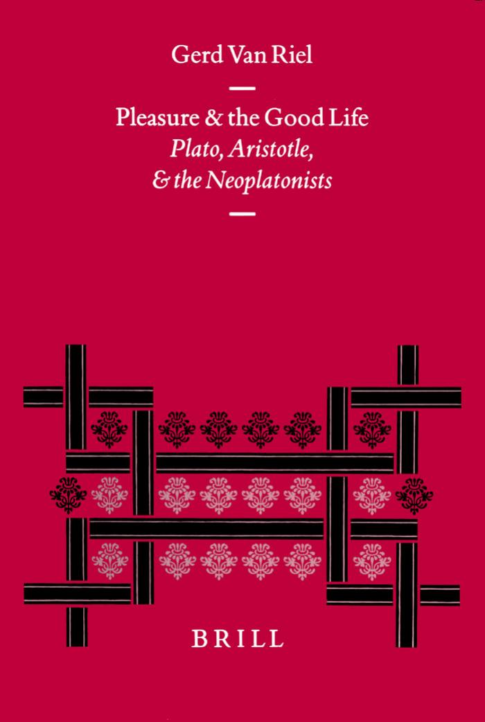 Pleasure and the Good Life: Plato, Aristotle, and the Neoplatonists by Gerd Van Riel