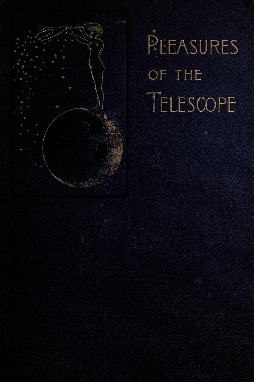 Pleasures of the telescope;: An illustrated guide for amateur astronomers and a popular description of the chief wonders of the heavens for general readers, by Garrett Putman Serviss