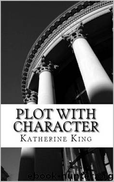 Plot with Character: How to Plot Your Novel and Achieve Character Arc in 40 Scenes (The Plot Chronicles Book 1) by Katherine King
