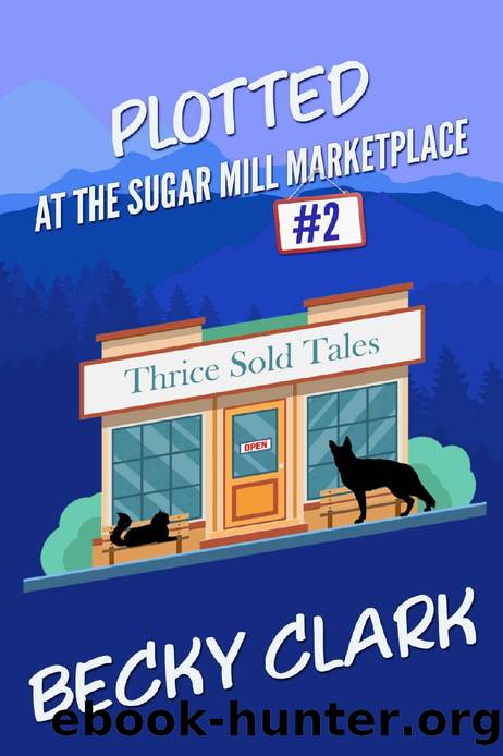 Plotted at the Sugar Mill Marketplace: an amateur sleuth cozy mystery (Sugar Mill Marketplace Mysteries Book 2) by Becky Clark
