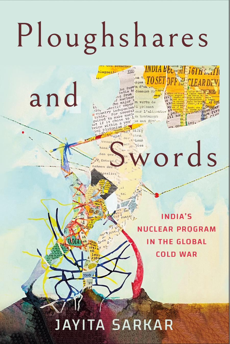 Ploughshares and Swords: India's Nuclear Program in the Global Cold War by Jayita Sarkar