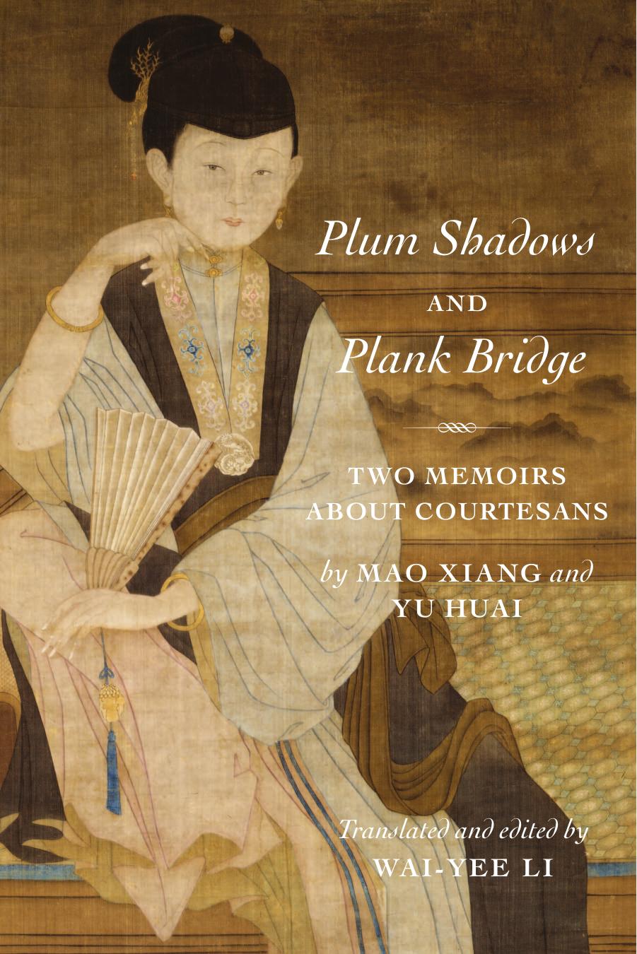 Plum Shadows and Plank Bridge: Two Memoirs About Courtesans by Mao Xiang & Yu Huai