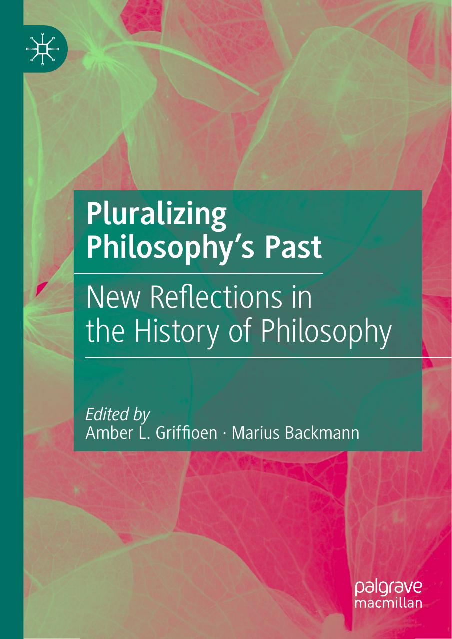 Pluralizing Philosophyâs Past: New Reflections in the History of Philosophy by Amber L. Griffioen Marius Backmann