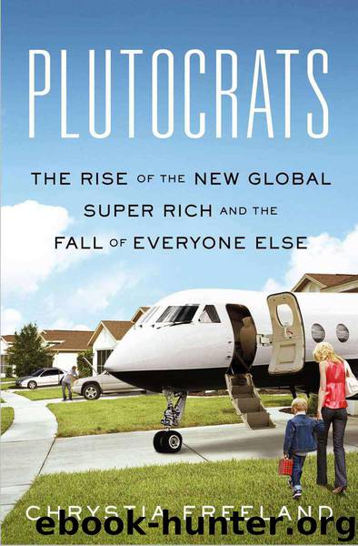 Plutocrats: The Rise of the New Global Super-Rich and the Fall of Everyone Else by Chrystia Freeland