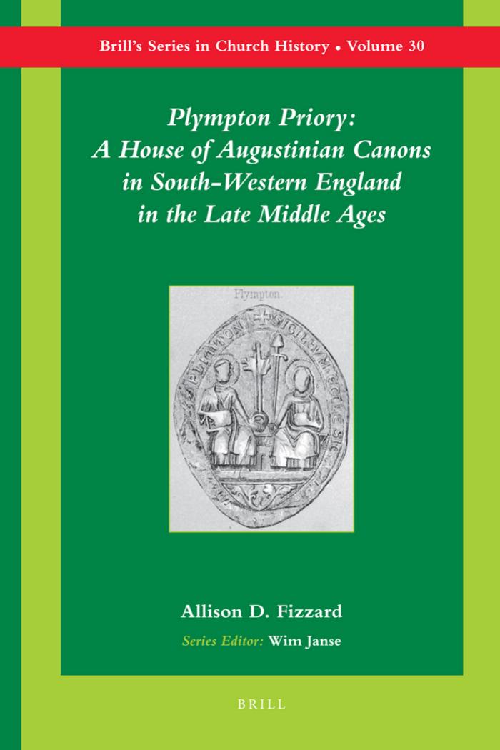Plympton Priory : a House of Augustinian Canons in South-western England in the Late Middle Ages (Brill's Series in Church History ; D. 30) by Fizzard Allison D