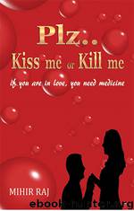 Plz..Kiss me or Kill me by Mihir Raj