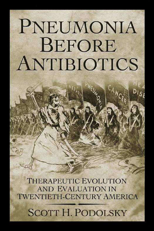 Pneumonia Before Antibiotics: Therapeutic Evolution and Evaluation in Twentieth-Century America by Scott H. Podolsky