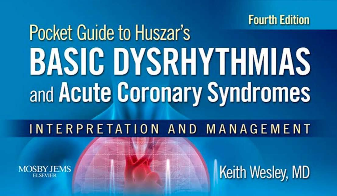 Pocket Guide to Huszarâs Basic Dysrhythmias and Acute Coronary Syndromes: Interpretation and Management by Keith Wesley