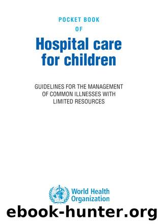 Pocket book of hospital care for children : guidelines for the management of common illnesses with limited resources by World Health Organization
