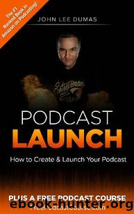Podcast Launch: How to Create & Launch Your Podcast: Plus FreePodcastCourse.com! by John Lee Dumas