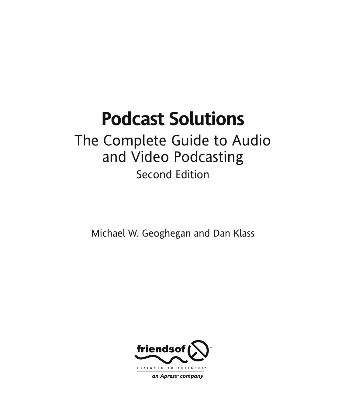 Podcast Solutions: The Complete Guide to Audio and Video Podcasting, Second Edition by Michael Geoghegan Dan Klass