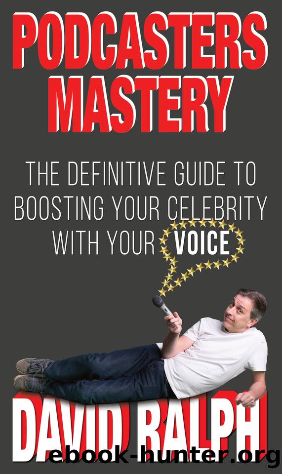 Podcasters Mastery: The Definitive Guide To Boosting Your Celebrity With Your Voice by Ralph David