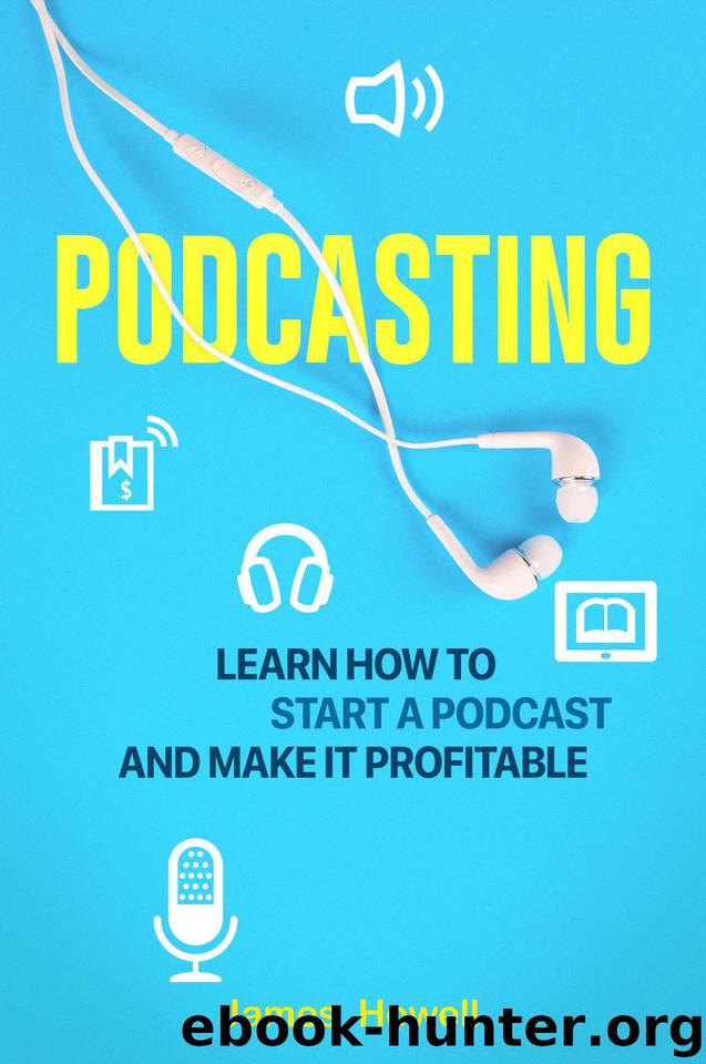 Podcasting: Learn How to Start a Podcast and Make It Profitable by James Howell