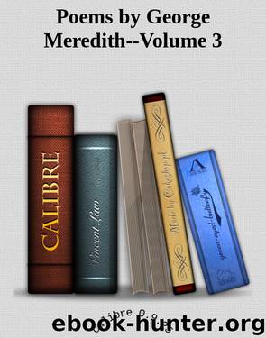 Poems by George Meredith - Volume 3 by George Meredith