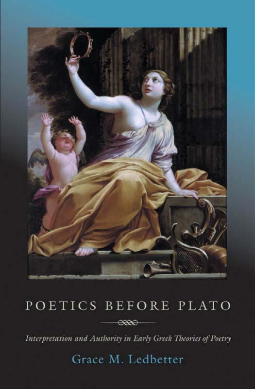 Poetics before Plato: Interpretation and Authority in Early Greek Theories of Poetry by Grace M. Ledbetter
