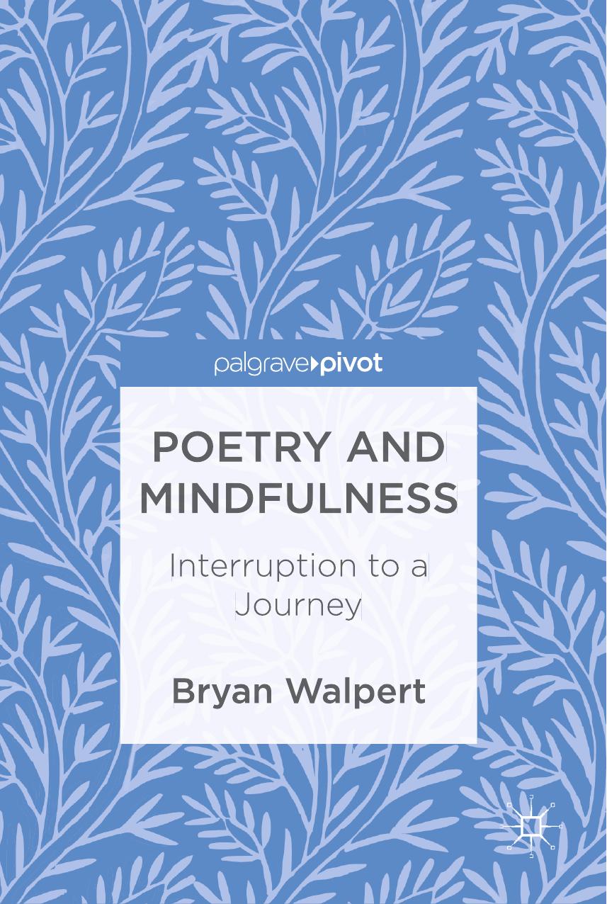 Poetry and Mindfulness: Interruption to a Journey by Bryan Walpert (auth.)