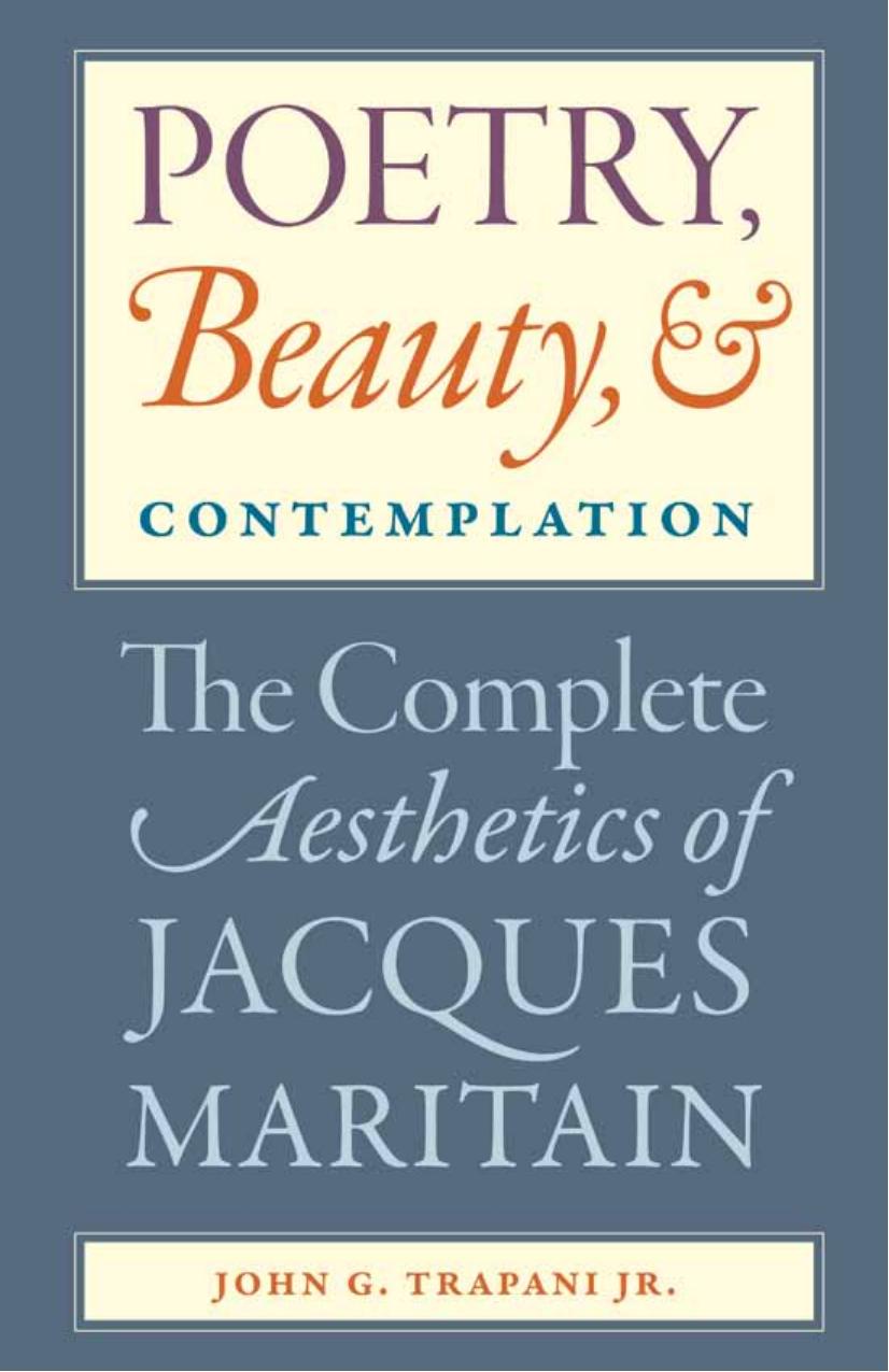 Poetry, Beauty, and Contemplation: The Complete Aesthetics of Jacques Maritain by John G. Trapani Jr