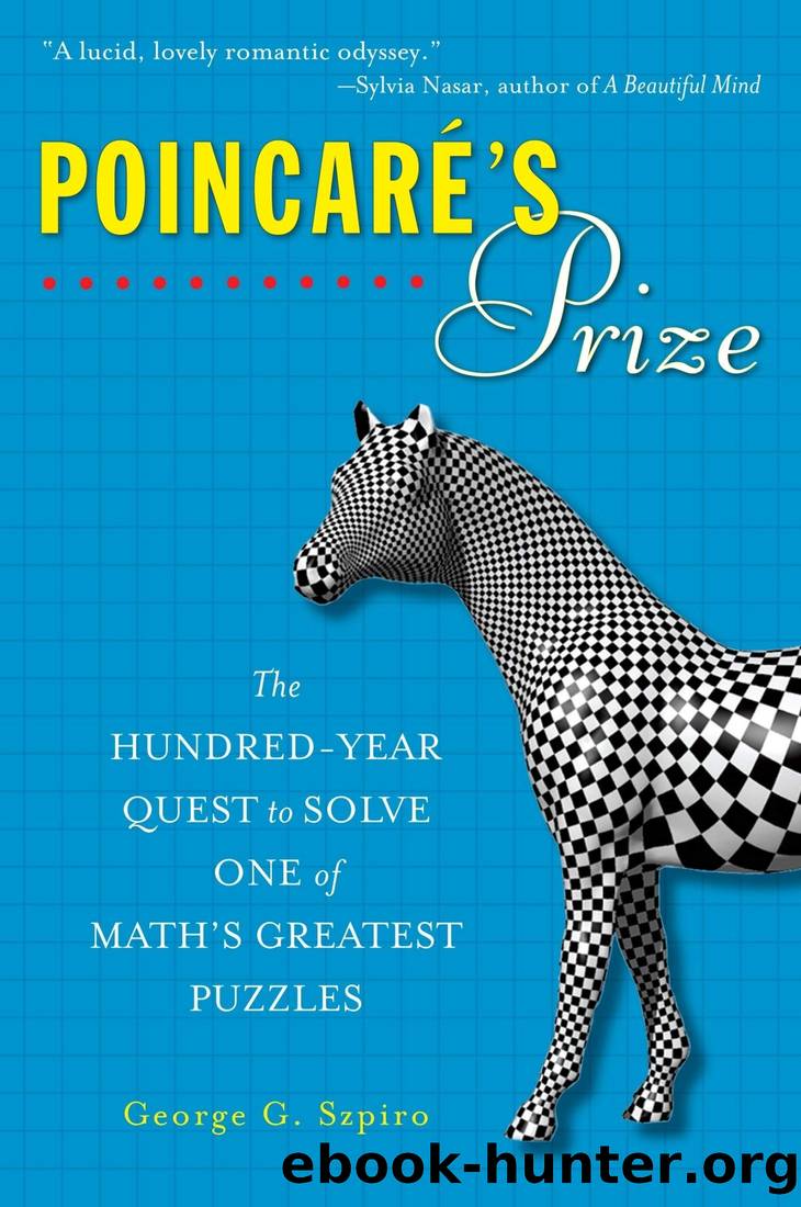 Poincare's Prize: The Hundred-Year Quest to Solve One of Math's Greatest Puzzles by George G. Szpiro