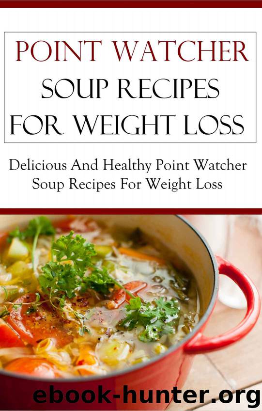 Point Watcher Soup Recipes: Delicious And Healthy Point Watcher Soup Recipes (Point Watcher Cookbook) by Terry Smith