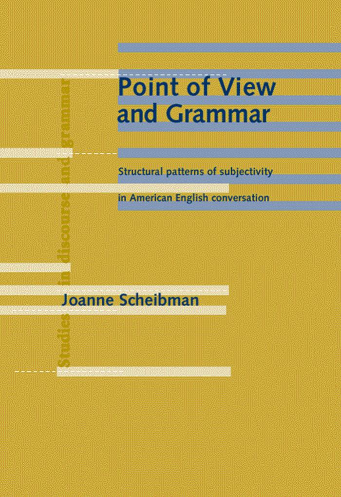Point of View and Grammar: Structural Patterns of Subjectivity in American English Conversation (Studies in Discourse & Grammar) by Joanne Scheibman