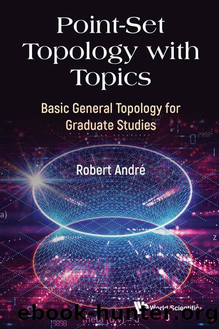 Point-Set Topology with Topics : Basic General Topology for Graduate Studies (821 Pages) by Robert André