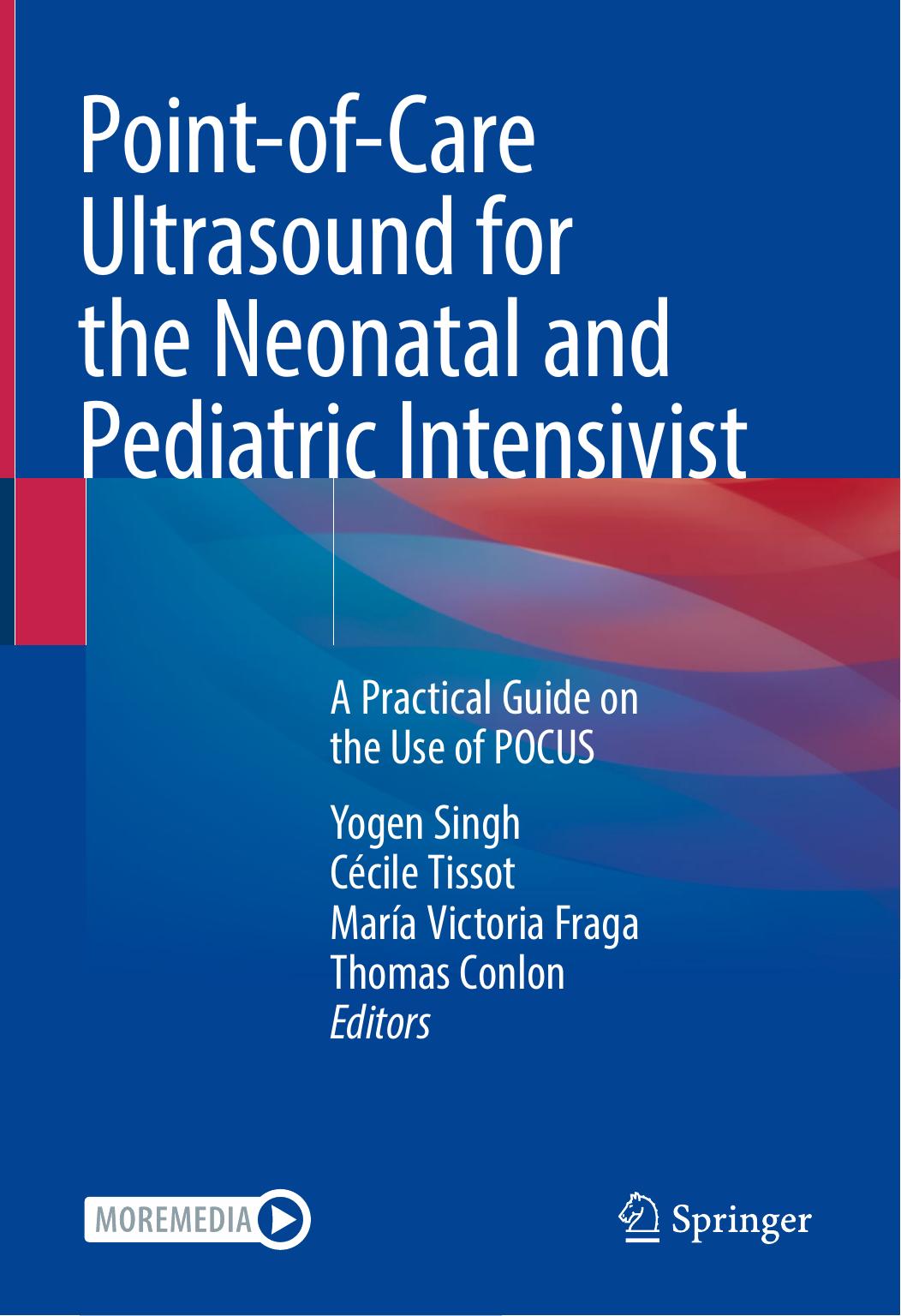 Point-of-Care Ultrasound for the Neonatal and Pediatric Intensivist: A Practical Guide on the Use of POCUS by Yogen Singh Cécile Tissot María Victoria Fraga Thomas Conlon (editors)