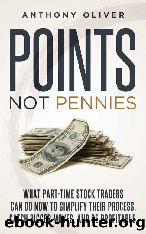 Points Not Pennies: What Part-Time Stock Traders Can Do Now to Simplify Their Process, Catch Bigger Moves, and Be Profitable. by Anthony Oliver