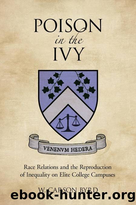 Poison in the Ivy : Race Relations and the Reproduction of Inequality on Elite College Campuses by W. Carson Byrd