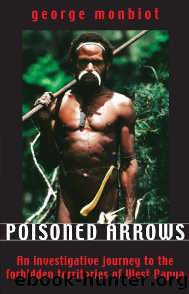 Poisoned Arrows: An Investigative Journey to the Forbidden Territories of West Papua by George Monbiot