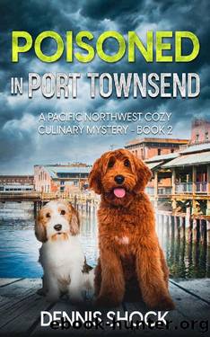 Poisoned in Port Townsend: A Pacific Northwest Cozy Culinary Mystery - book 2 (Pacific Northwest Cozy Culinary series) by Dennis Shock