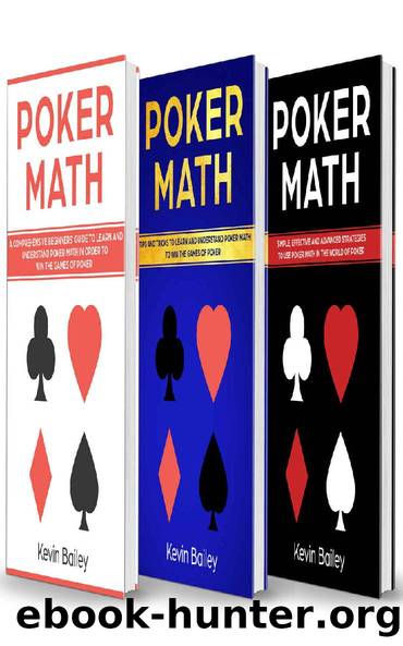 Poker Math: 3 Books in 1- A Comprehensive Beginners Guide+ Tips and Tricks+ Simple, Effective and Advanced strategies to use Poker Math in the World of Poker by Kevin Bailey