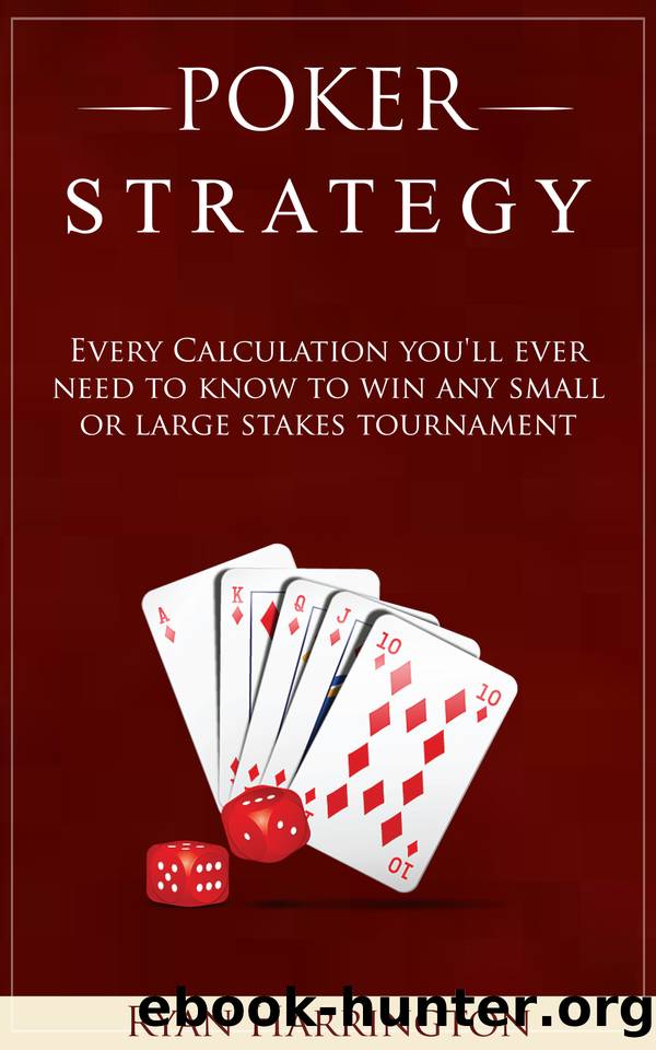 Poker Strategy: Every Calculation you'll ever need to know to win any small or large stakes tournament by Ryan Harrington