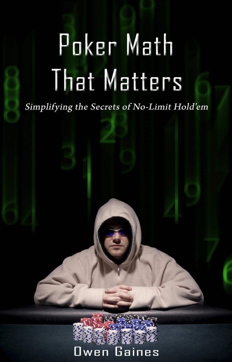 Poker math that matters : simplifying the secrets of no-limit hold'em by Owen Gaines