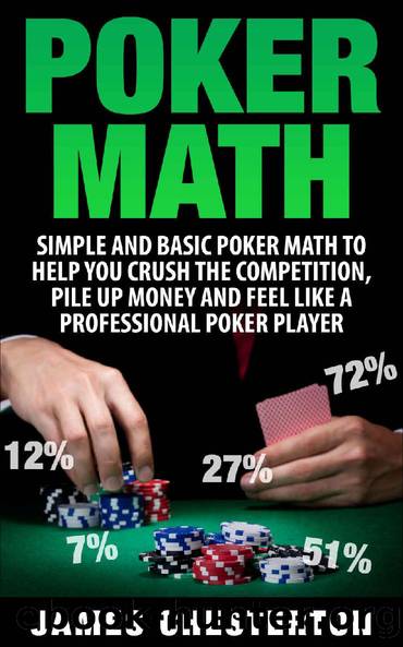 Poker: Poker Math: Simple and Basic Poker Math To Help You Crush The Competition, Pile Up Money And Feel Like A Professional Poker Player (Poker, Poker ... Beginners, Poker Strategies, Poker Odds) by James Chesterton