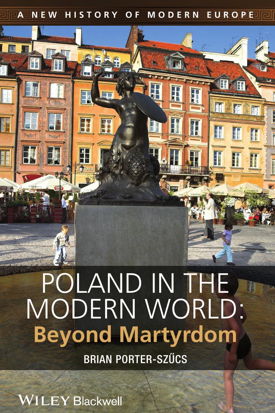 Poland in the Modern World: Beyond Martyrdom by Brian Porter-Szücs