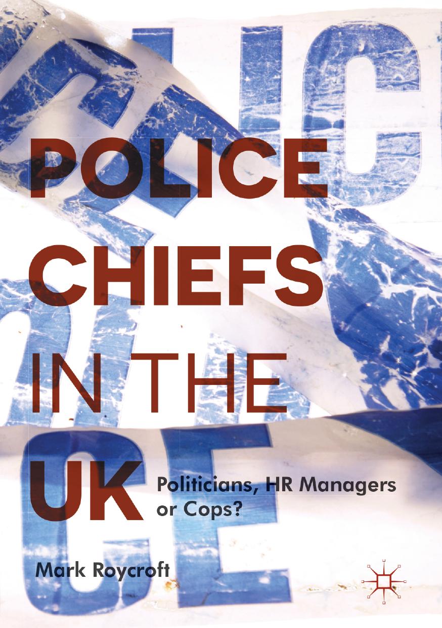 Police Chiefs in the UK: Politicians, HR Managers or Cops? by Mark Roycroft (auth.)