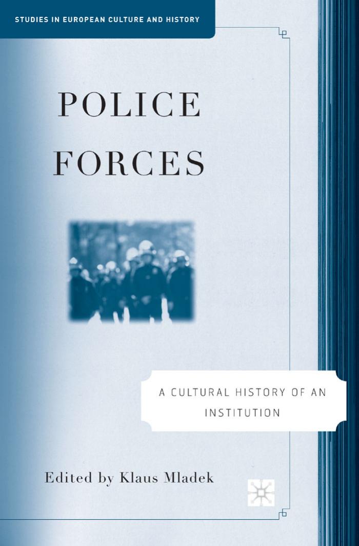 Police Forces: A Cultural History of an Institution (Studies in European Culture and History) by Klaus Mladek