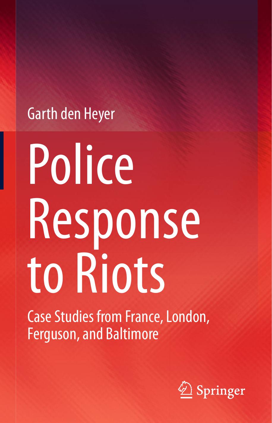 Police Response To Riots: Case Studies From France, London, Ferguson, And Baltimore by Garth den Heyer