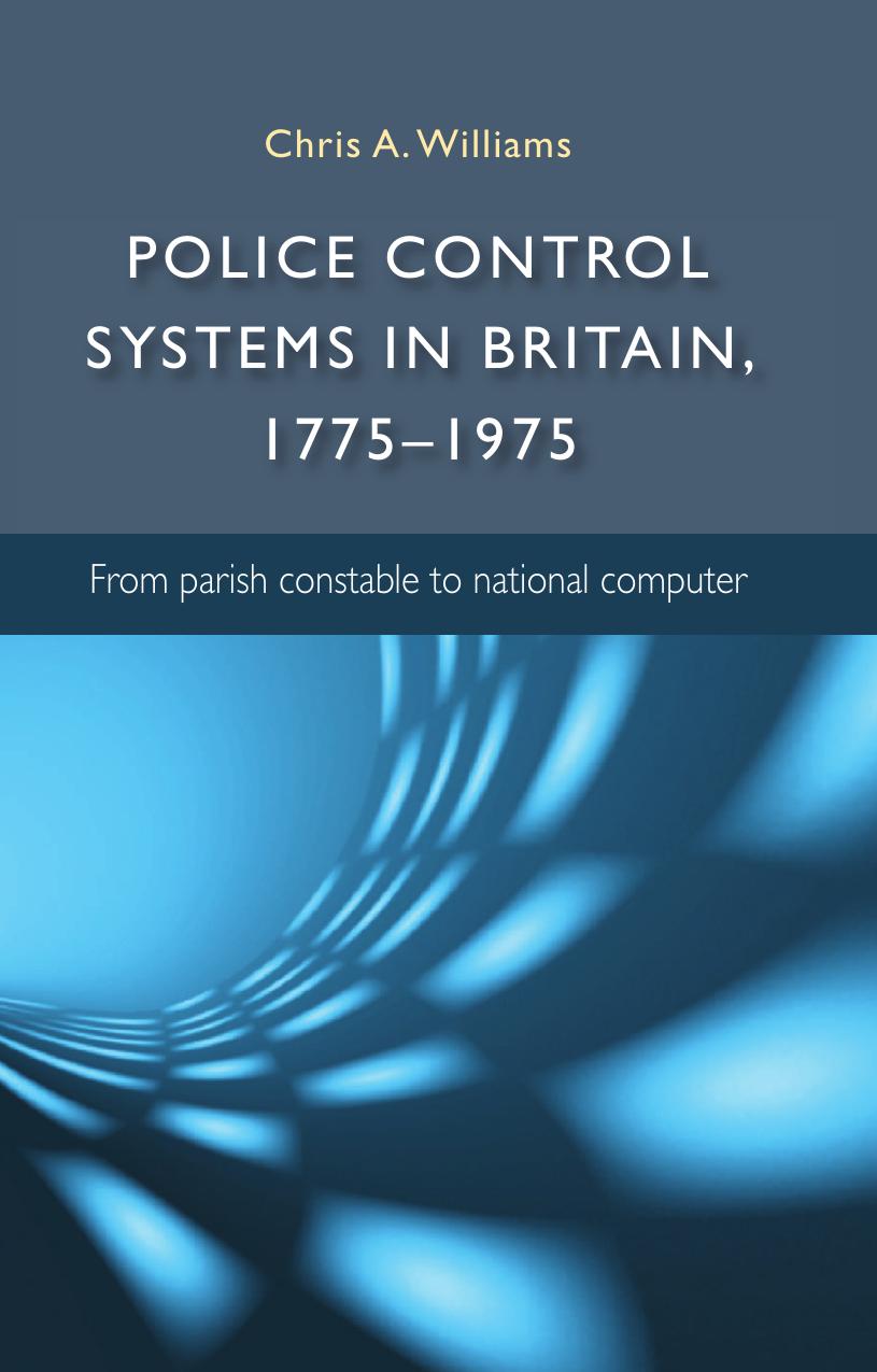 Police control systems in Britain, 1775â1975: From parish constable to national computer by Chris Williams