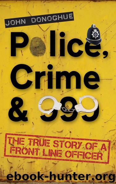 Police, Crime & 999 - The True Story of a Front Line Officer by John Donoghue