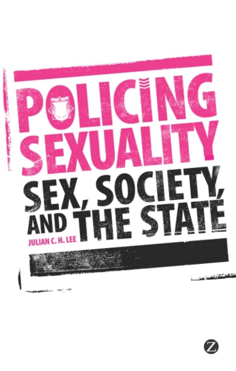 Policing Sexuality: Sex, Society and the State by Julian C. H. Lee