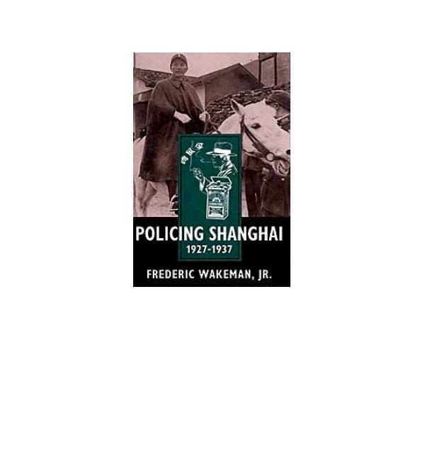Policing Shanghai, 1927-1937 by Frederic Wakeman