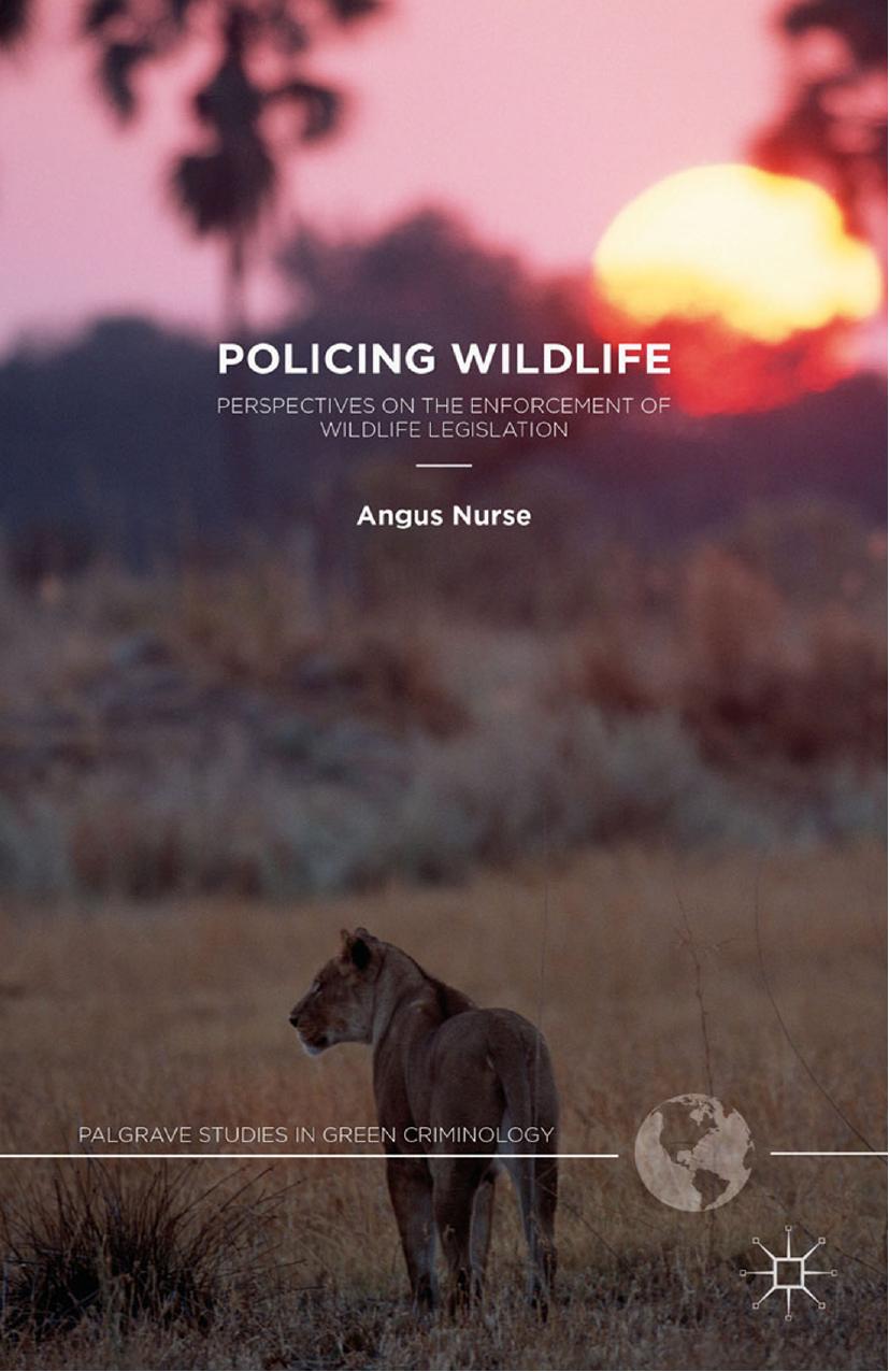 Policing Wildlife: Perspectives on the Enforcement of Wildlife Legislation by Angus Nurse (auth.)