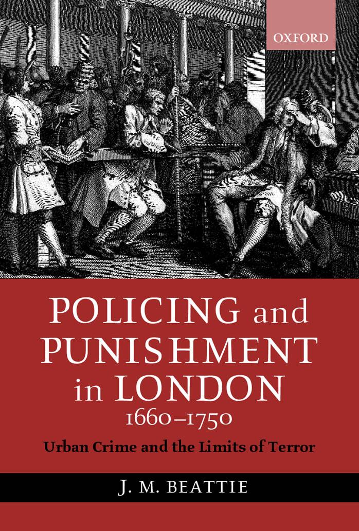 Policing and Punishment in London 1660-1750: Urban Crime and the Limits of Terror by J. M. Beattie