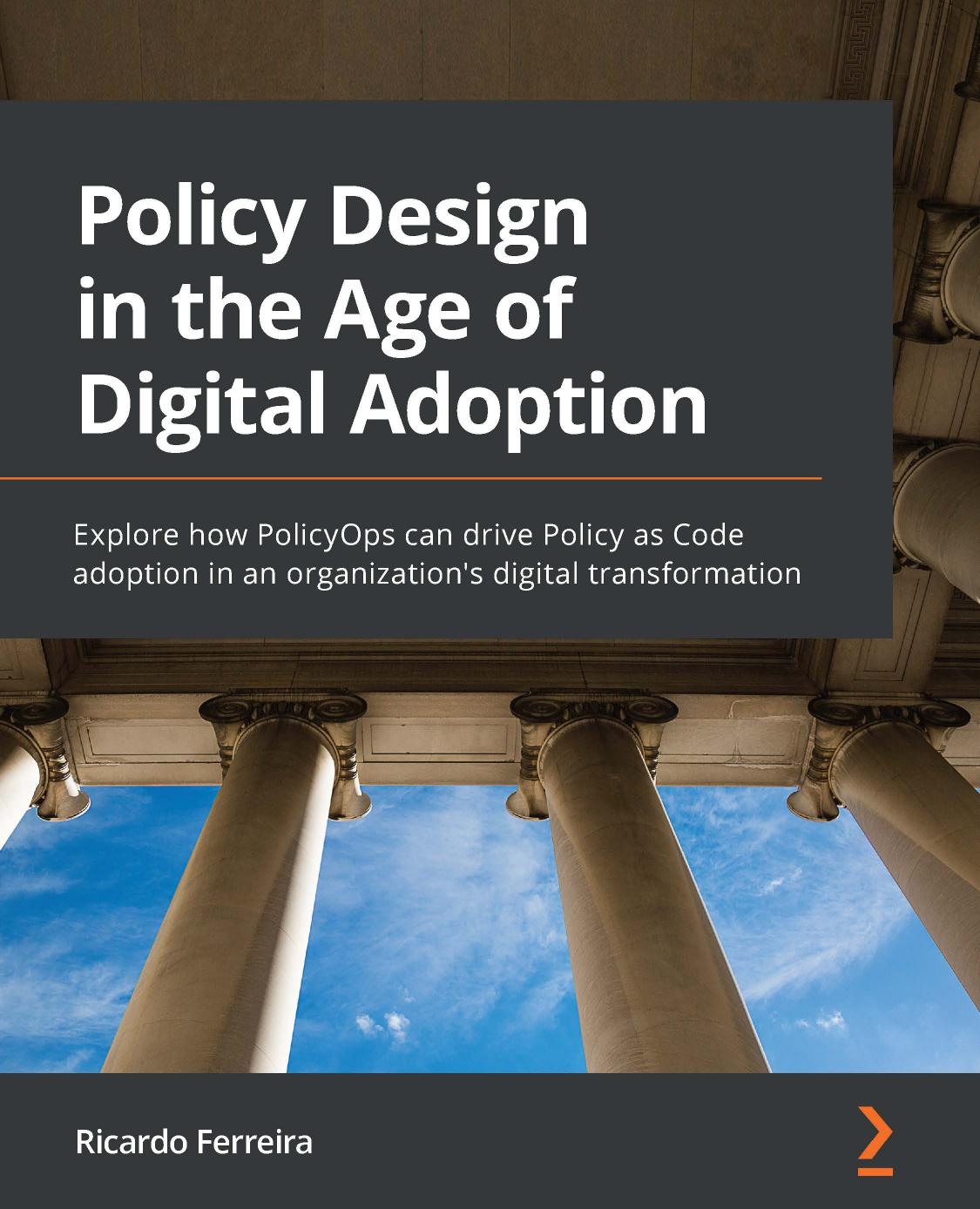 Policy Design in the Age of Digital Adoption: Explore how PolicyOps can drive Policy as Code adoption in an organization's digital transformation by Ricardo Ferreira