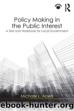 Policy Making in the Public Interest: A Text and Workbook for Local Government by Michael L. Abels